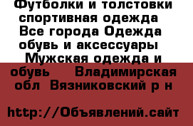 Футболки и толстовки,спортивная одежда - Все города Одежда, обувь и аксессуары » Мужская одежда и обувь   . Владимирская обл.,Вязниковский р-н